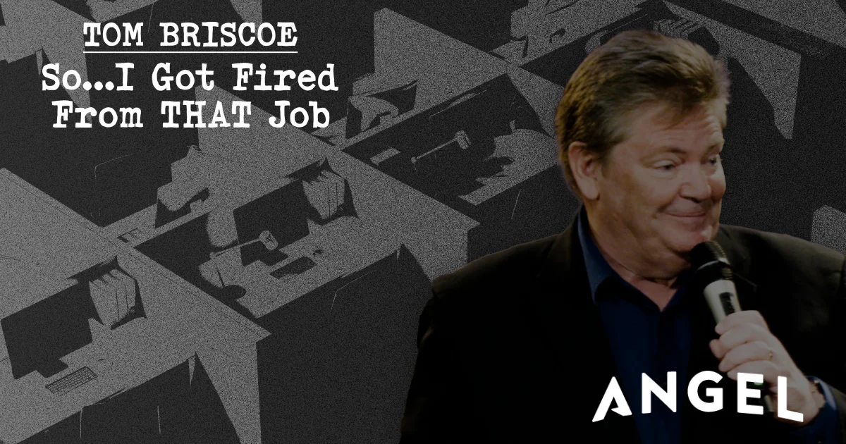 Watch Tom Briscoe - So... I Got Fired From THAT Job on Angel