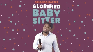 Orlando Baxter - Glorified Baby Sitter