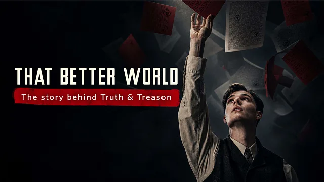 That Better World: The Story Behind Truth & Treason