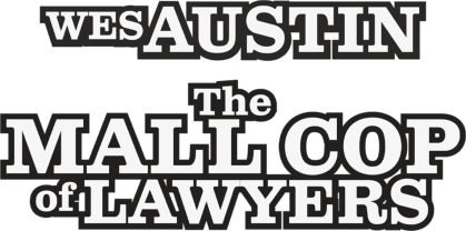Wes Austin - The Mall Cop of Lawyers