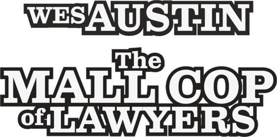 Wes Austin - The Mall Cop of Lawyers