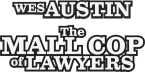 Wes Austin - The Mall Cop of Lawyers
