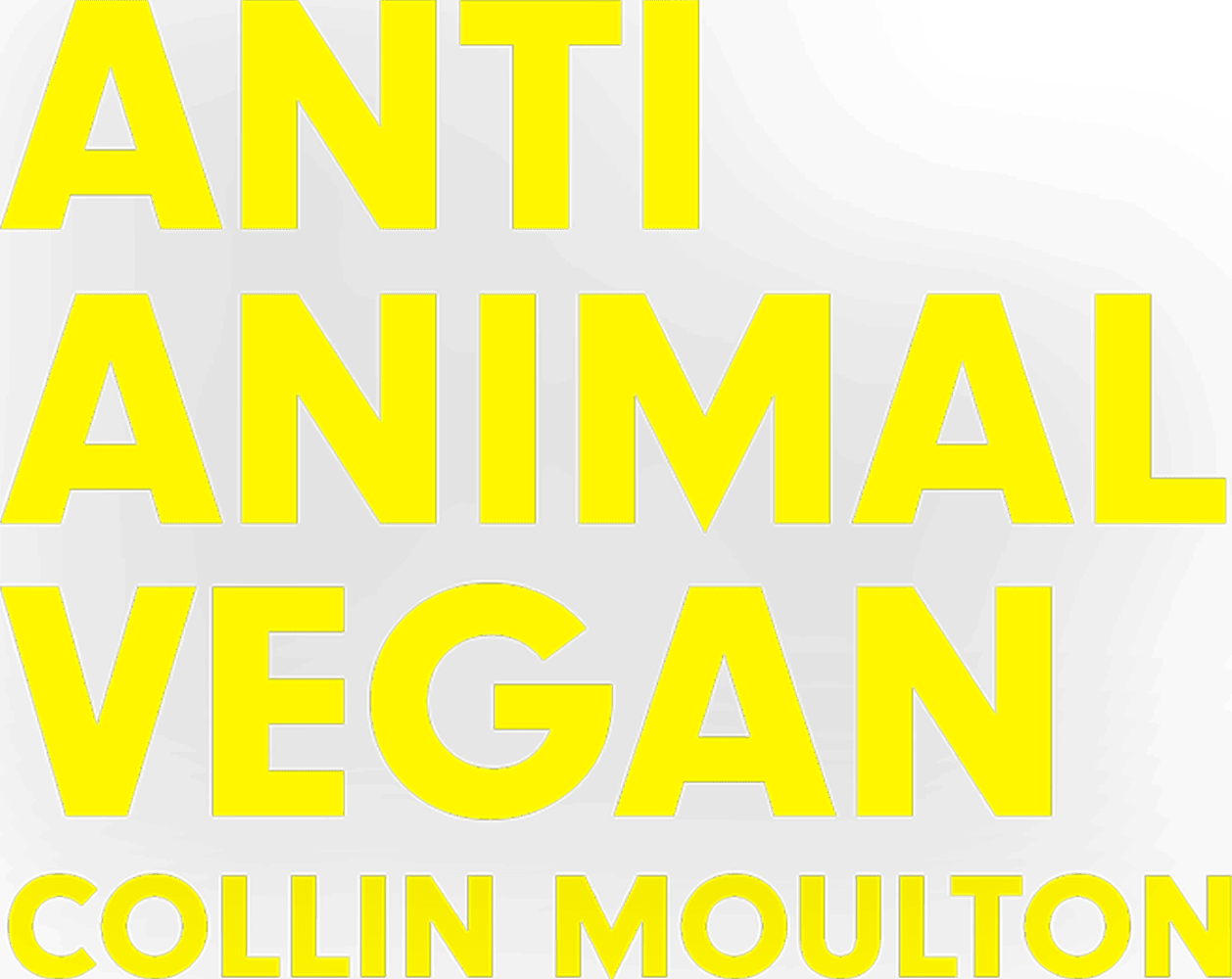 Collin Moulton - The Anti Animal Vegan