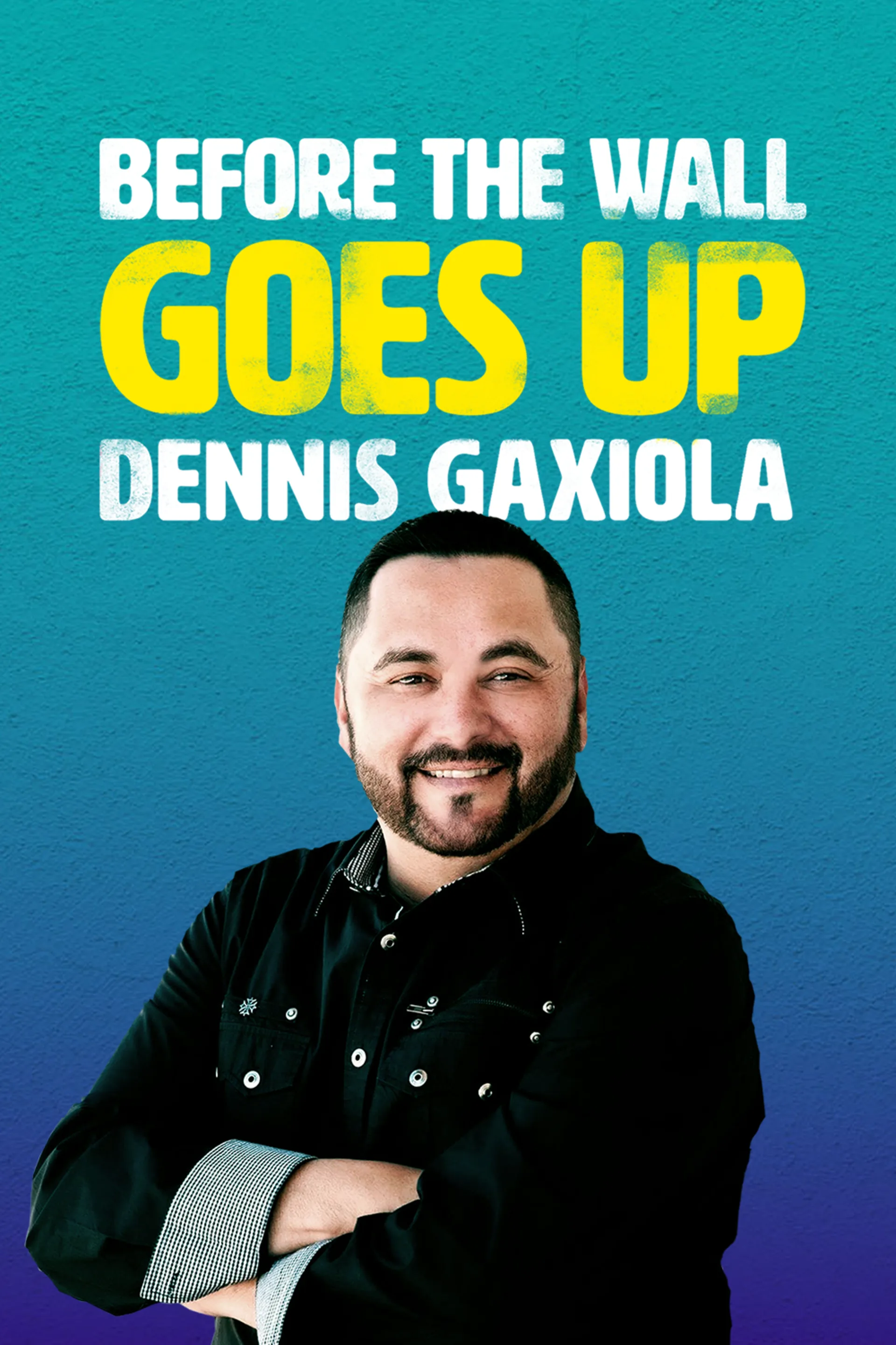 Dennis Gaxiola - Before the Wall Goes Up