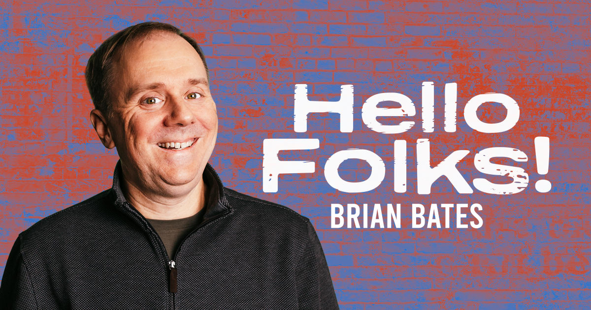 Brian Bates - Hello Folks!